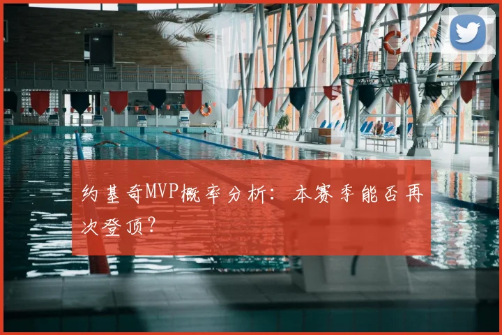 约基奇MVP概率分析:本赛季能否再次登顶?