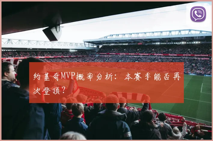 约基奇MVP概率分析：本赛季能否再次登顶？